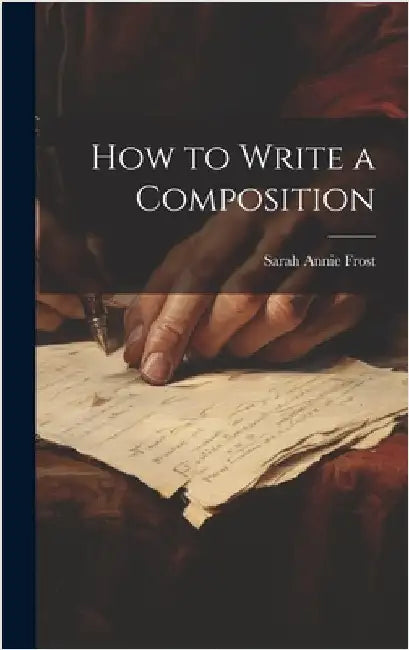 How to Write a Composition by Frost, Sarah Annie