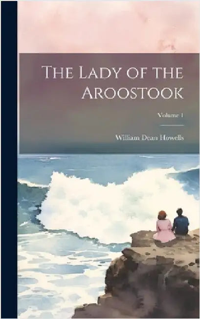 The Lady of the Aroostook; Volume 1 by Howells, William Dean
