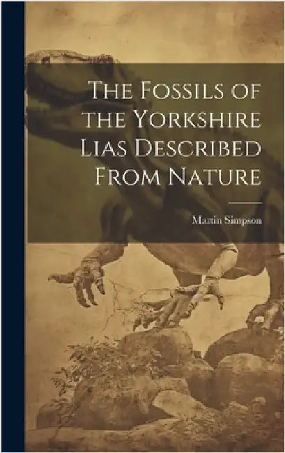 The Fossils of the Yorkshire Lias Described From Nature by Simpson, Martin