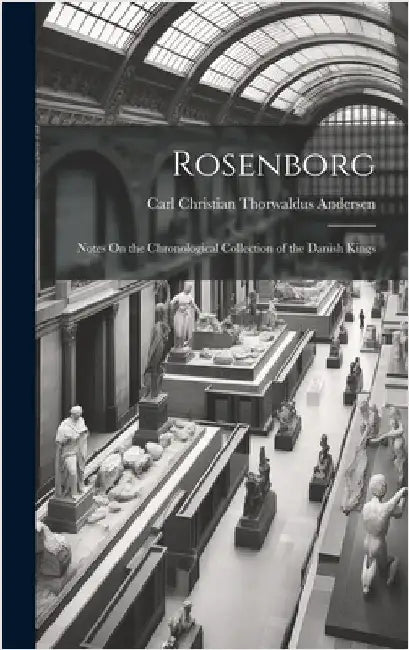 Rosenborg: Notes On the Chronological Collection of the Danish Kings by Andersen, Carl Christian Thorwaldus