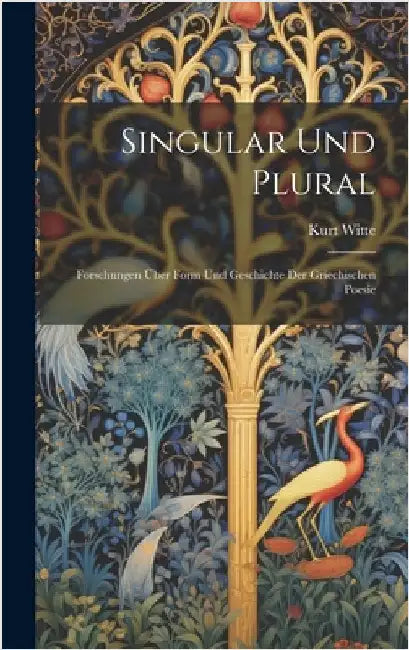 Singular Und Plural: Forschungen Über Form Und Geschichte Der Griechischen Poesie by Witte, Kurt
