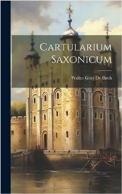 Cartularium Saxonicum by De Birch, Walter Gray