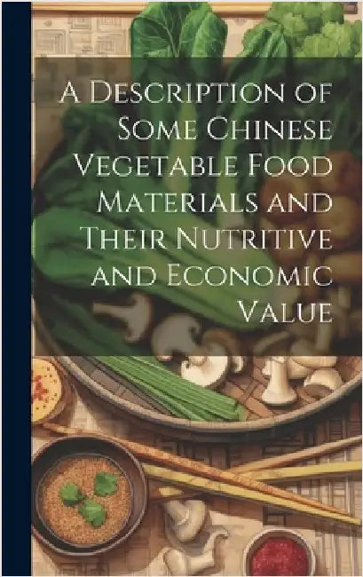 A Description of Some Chinese Vegetable Food Materials and Their Nutritive and Economic Value by Anonymous