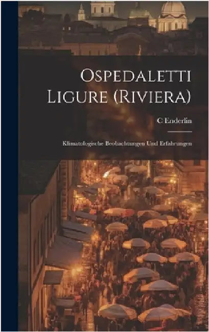 Ospedaletti Ligure (Riviera): Klimatologische Beobachtungen Und Erfahrungen by Enderlin, C.