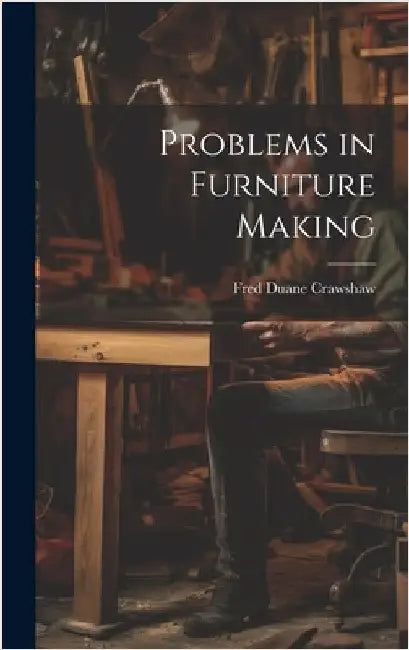 Problems in Furniture Making by Crawshaw, Fred Duane