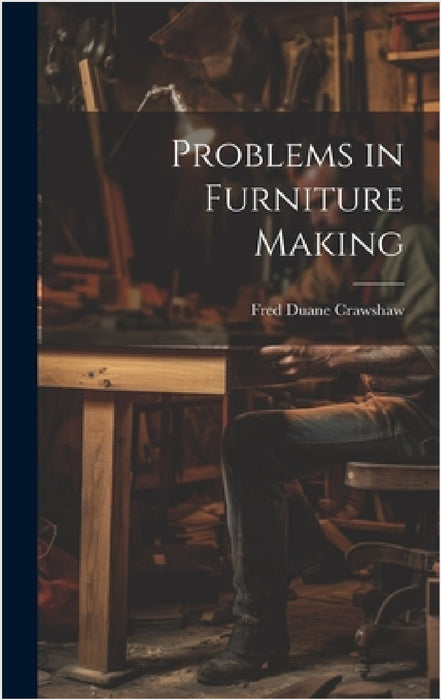 Problems in Furniture Making by Fred Duane Crawshaw