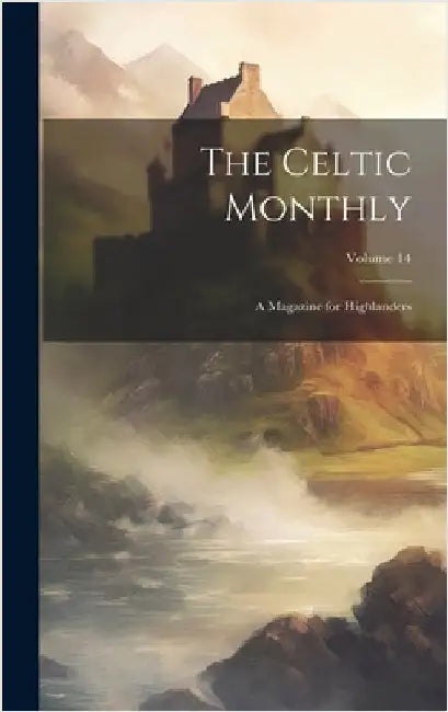 The Celtic Monthly: A Magazine for Highlanders; Volume 14 by Anonymous