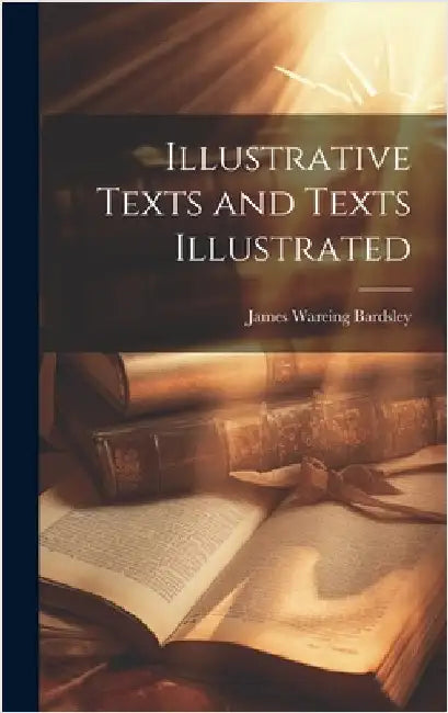 Illustrative Texts and Texts Illustrated by Bardsley, James Wareing