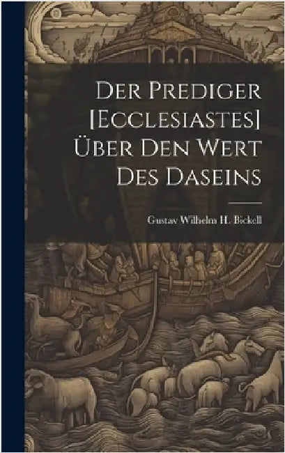 Der Prediger [Ecclesiastes] Über Den Wert Des Daseins by Bickell, Gustav Wilhelm H.