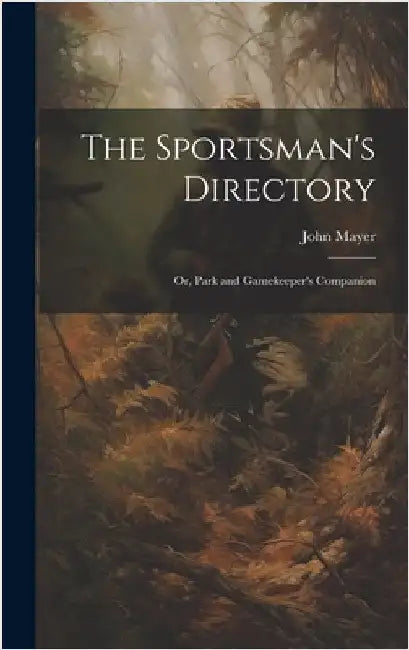 The Sportsman's Directory: Or, Park and Gamekeeper's Companion by Mayer, John