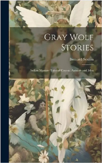 Gray Wolf Stories: Indian Mystery Tales of Coyote, Animals and Men by Sexton, Bernard