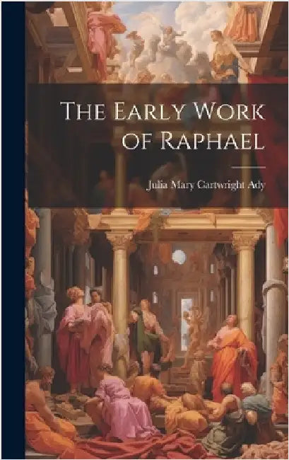 The Early Work of Raphael by Ady, Julia Mary Cartwright