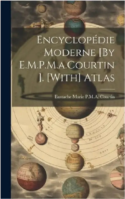 Encyclopédie Moderne [By E.M.P.M.a.Courtin]. [With] Atlas by Courtin, Eustache Marie P. M. a.