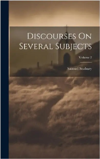 Discourses On Several Subjects; Volume 2 by Seabury, Samuel