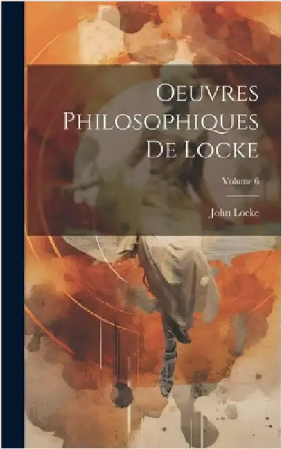 Oeuvres Philosophiques De Locke; Volume 6 by Locke, John