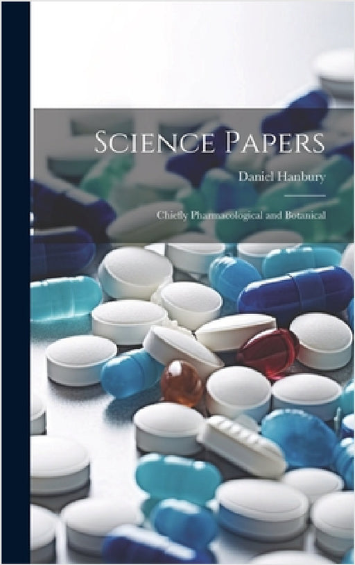 Science Papers: Chiefly Pharmacological and Botanical by Daniel Hanbury