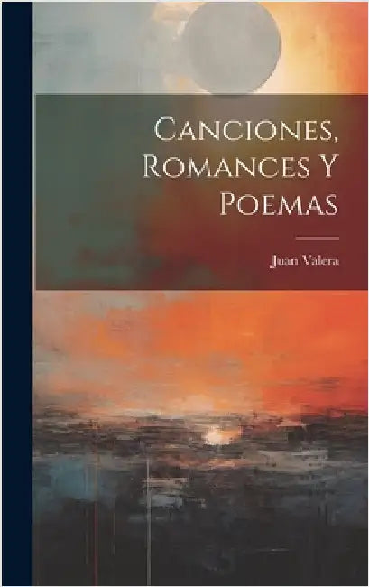 Canciones, Romances Y Poemas by Valera, Juan