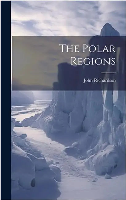 The Polar Regions by Richardson, John