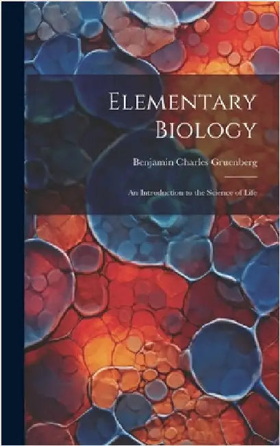 Elementary Biology: An Introduction to the Science of Life by Gruenberg, Benjamin Charles