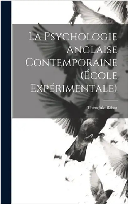 La Psychologie Anglaise Contemporaine (École Expérimentale) by Ribot, Théodule
