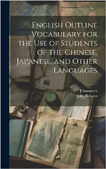 English Outline Vocabulary for the Use of Students of the Chinese, Japanese, and Other Languages by Bellows, John