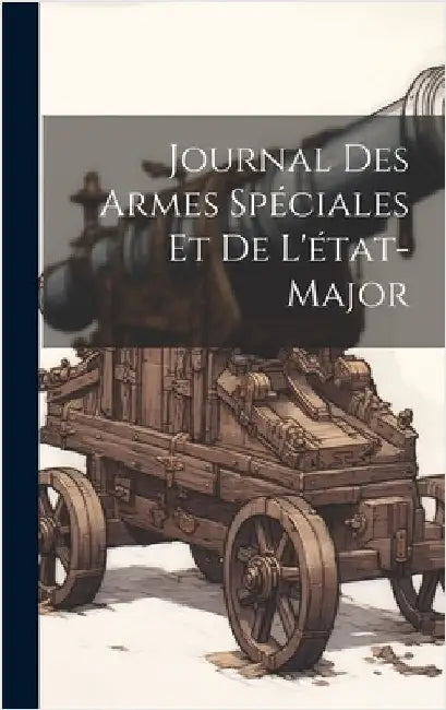 Journal Des Armes Spéciales Et De L'état-Major by Anonymous