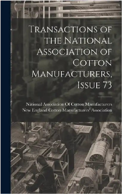 Transactions of the National Association of Cotton Manufacturers, Issue 73 by National Association of Cotton Manufa