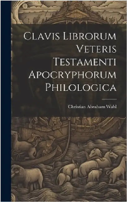 Clavis Librorum Veteris Testamenti Apocryphorum Philologica by Wahl, Christian Abraham