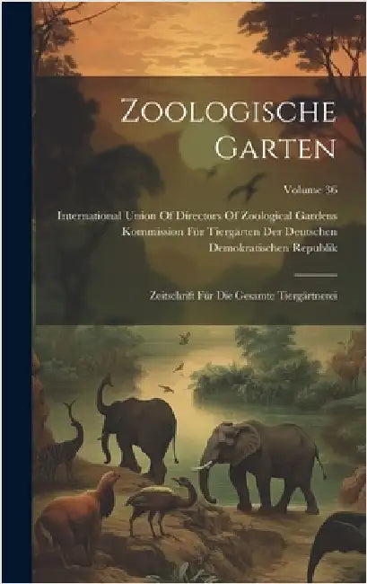 Zoologische Garten: Zeitschrift Für Die Gesamte Tiergärtnerei; Volume 36 by Kommission Für Tiergärten Der Deutsche