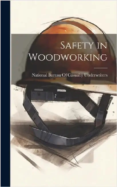 Safety in Woodworking by National Bureau of Casualty Underwrit