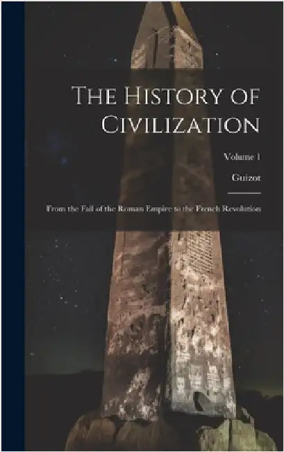 The History of Civilization: From the Fall of the Roman Empire to the French Revolution; Volume 1 by Guizot