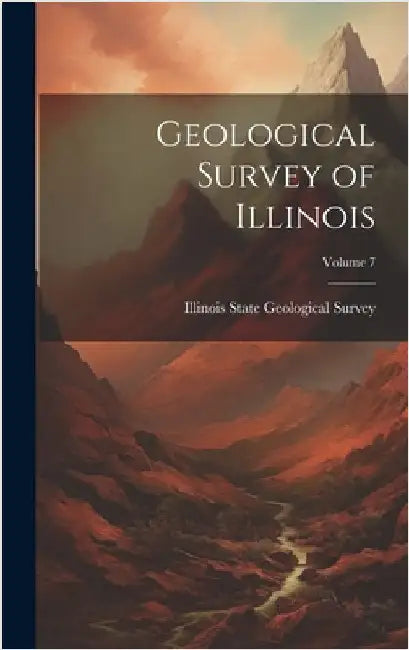 Geological Survey of Illinois; Volume 7 by Illinois State Geological Survey