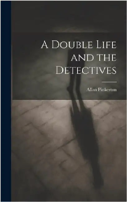 A Double Life and the Detectives by Pinkerton, Allan