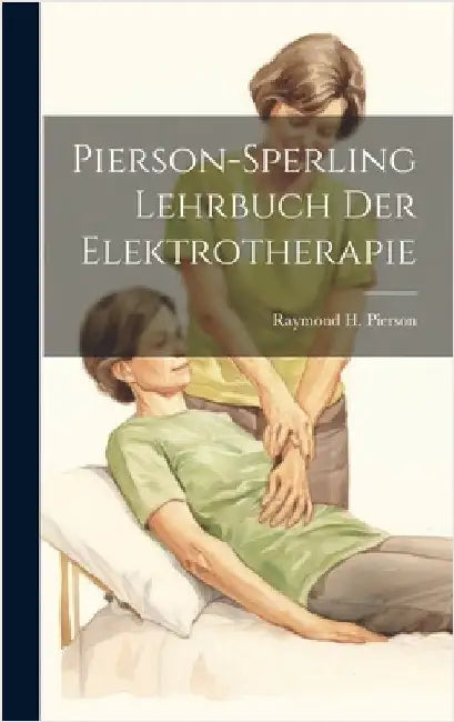 Pierson-Sperling Lehrbuch Der Elektrotherapie by Pierson, Raymond H.