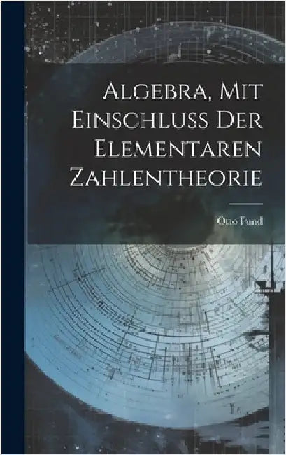 Algebra, Mit Einschluss Der Elementaren Zahlentheorie by Pund, Otto