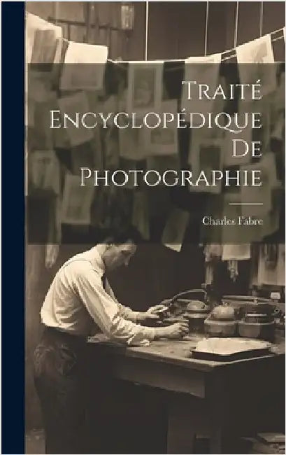 Traité Encyclopédique De Photographie by Fabre, Charles