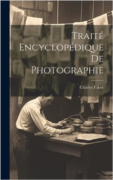 Traité Encyclopédique De Photographie by Charles Fabre