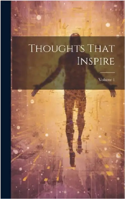 Thoughts That Inspire; Volume 1 by Anonymous