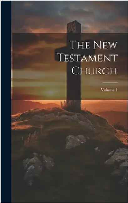 The New Testament Church; Volume 1 by Anonymous
