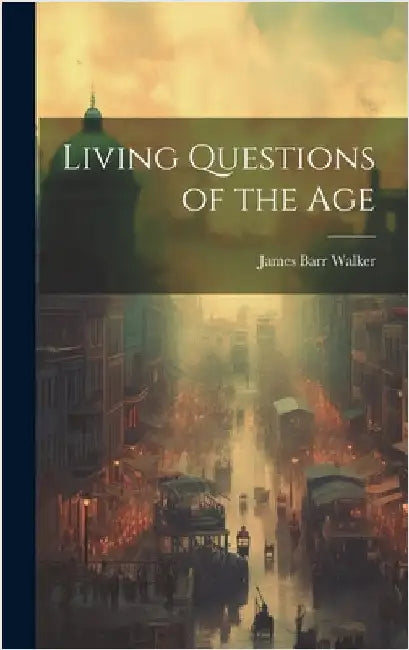 Living Questions of the Age by Walker, James Barr