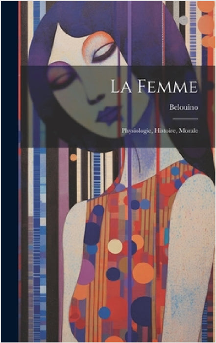 La Femme; Physiologie, Histoire, Morale by Belouino