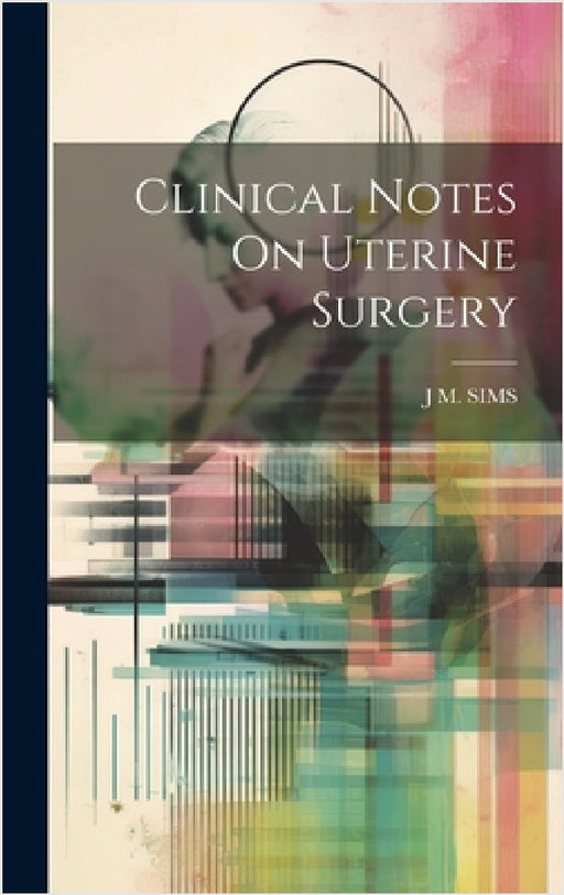 Clinical Notes On Uterine Surgery by J. M. Sims