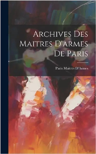 Archives Des Maitres D'armes De Paris by D'Armes, Paris Maitres