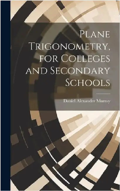 Plane Trigonometry, for Colleges and Secondary Schools by Murray, Daniel Alexander