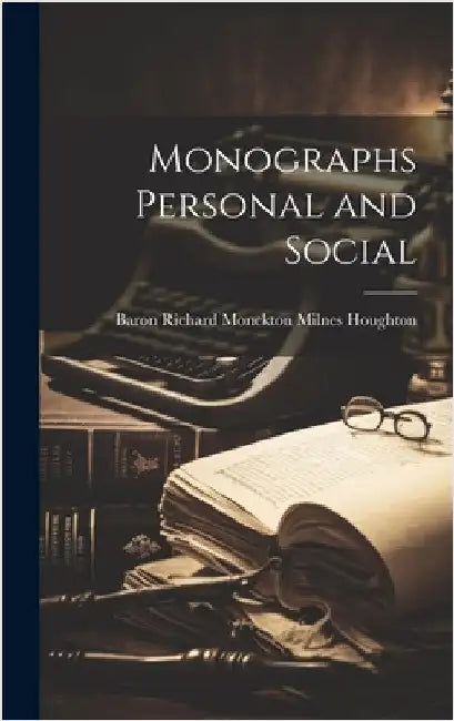 Monographs Personal and Social by Houghton, Baron Richard Monckton Milnes