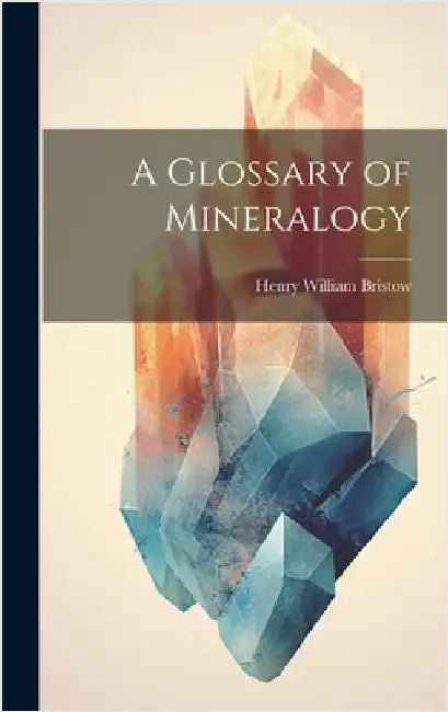 A Glossary of Mineralogy by Bristow, Henry William