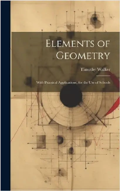 Elements of Geometry: With Practical Applications, for the Use of Schools by Walker, Timothy