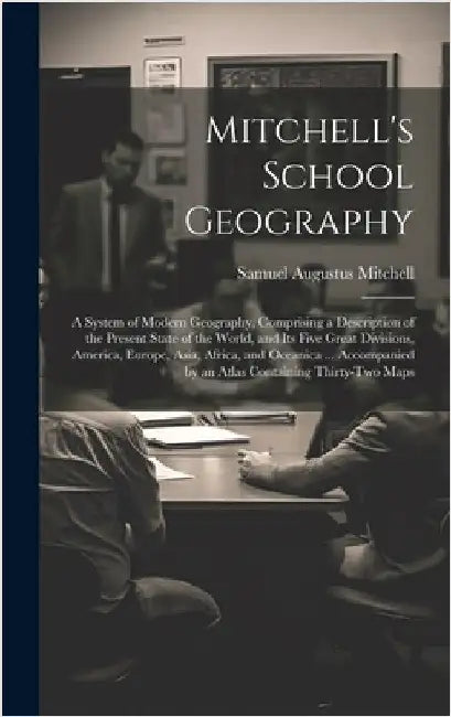 Mitchell's School Geography: A System of Modern Geography, Comprising a Description of the Present State of the World, and Its Five Great Divisions by Mitchell, Samuel Augustus