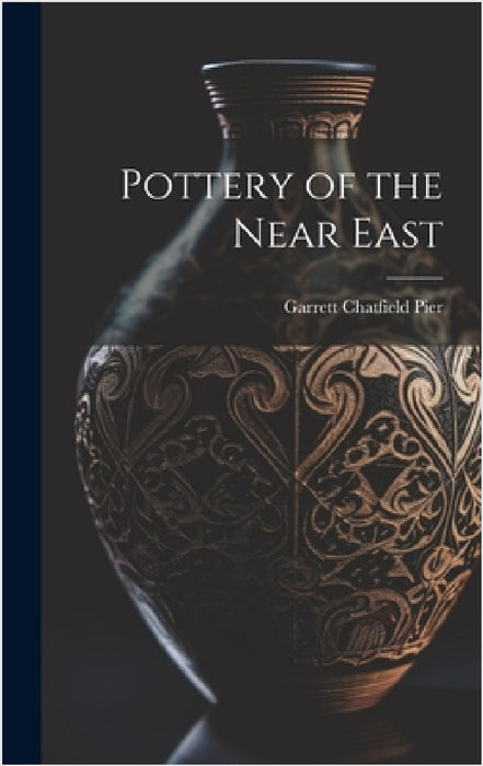 Pottery of the Near East by Garrett Chatfield Pier