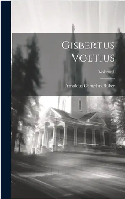 Gisbertus Voetius; Volume 1 by Duker, Arnoldus Cornelius